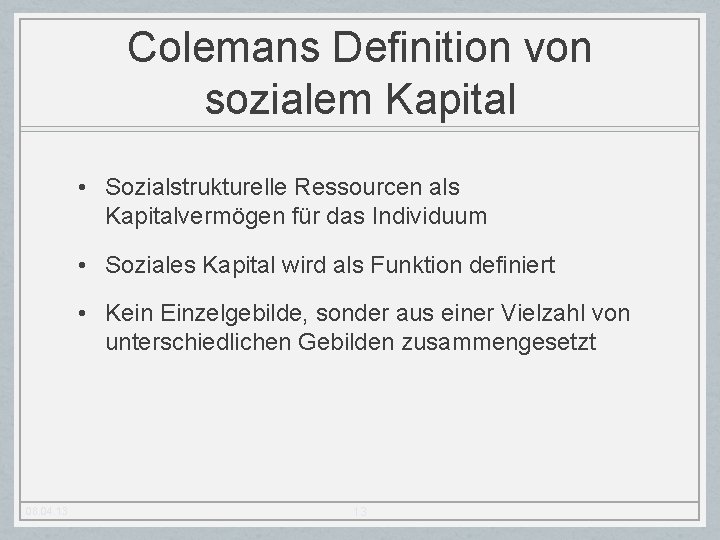 Colemans Definition von sozialem Kapital • Sozialstrukturelle Ressourcen als Kapitalvermögen für das Individuum •