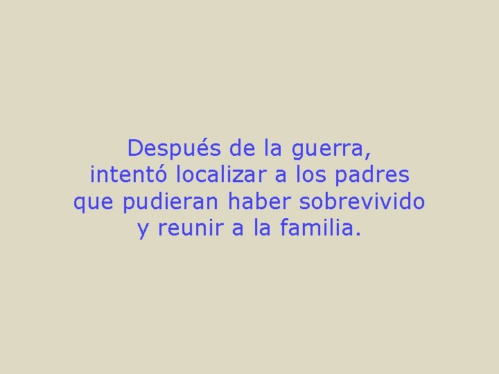 Después de la guerra, intentó localizar a los padres que pudieran haber sobrevivido y