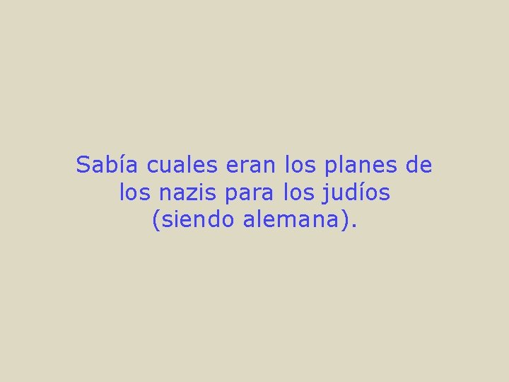 Sabía cuales eran los planes de los nazis para los judíos (siendo alemana). 