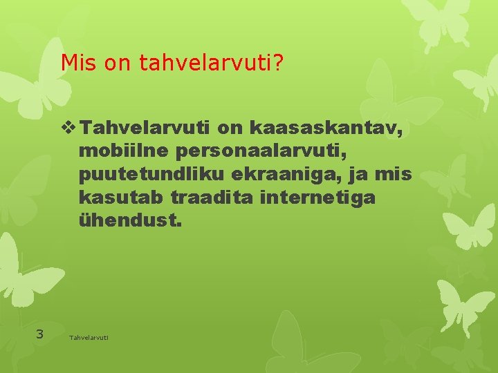 Mis on tahvelarvuti? v Tahvelarvuti on kaasaskantav, mobiilne personaalarvuti, puutetundliku ekraaniga, ja mis kasutab