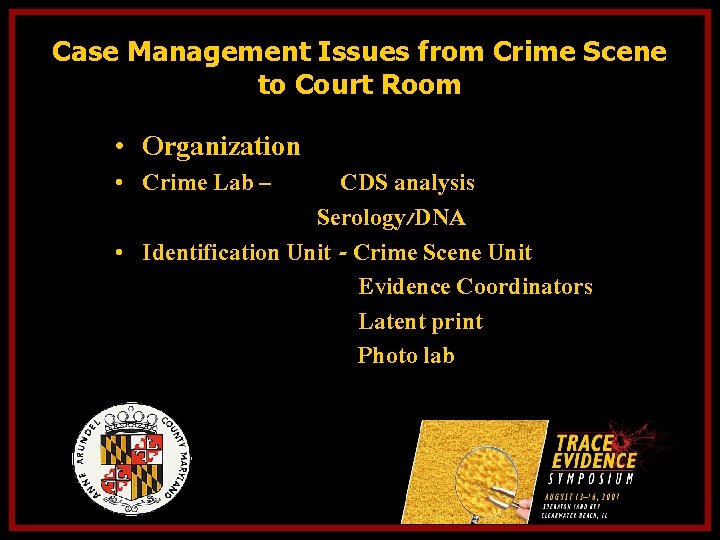 Case Management Issues from Crime Scene to Court Room • Organization • Crime Lab