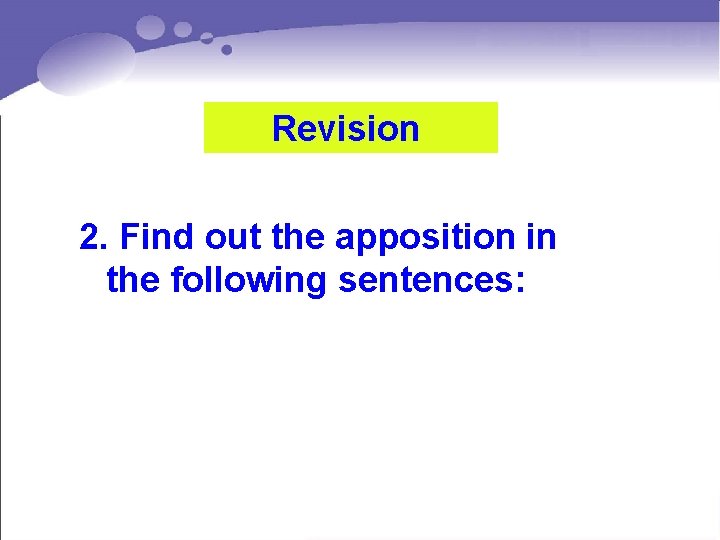 Revision 2. Find out the apposition in the following sentences: 