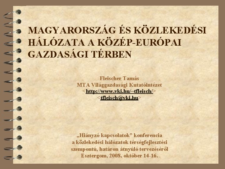 MAGYARORSZÁG ÉS KÖZLEKEDÉSI HÁLÓZATA A KÖZÉP-EURÓPAI GAZDASÁGI TÉRBEN Fleischer Tamás MTA Világgazdasági Kutatóintézet <http: