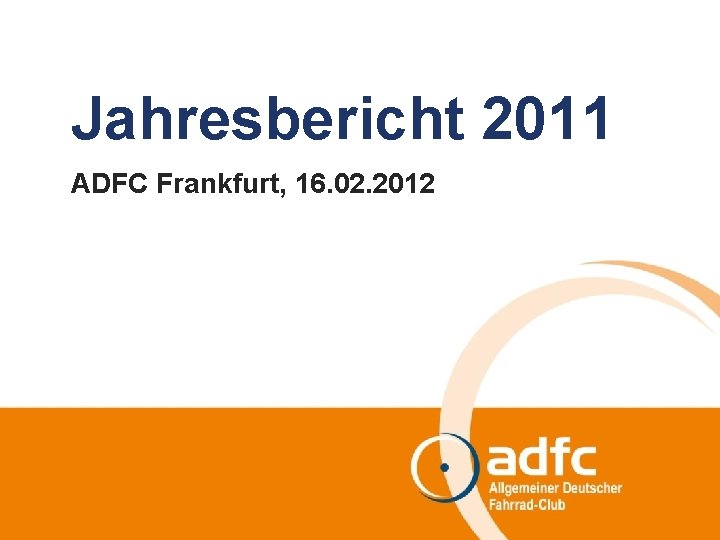 Jahresbericht 2011 ADFC Frankfurt, 16. 02. 2012 