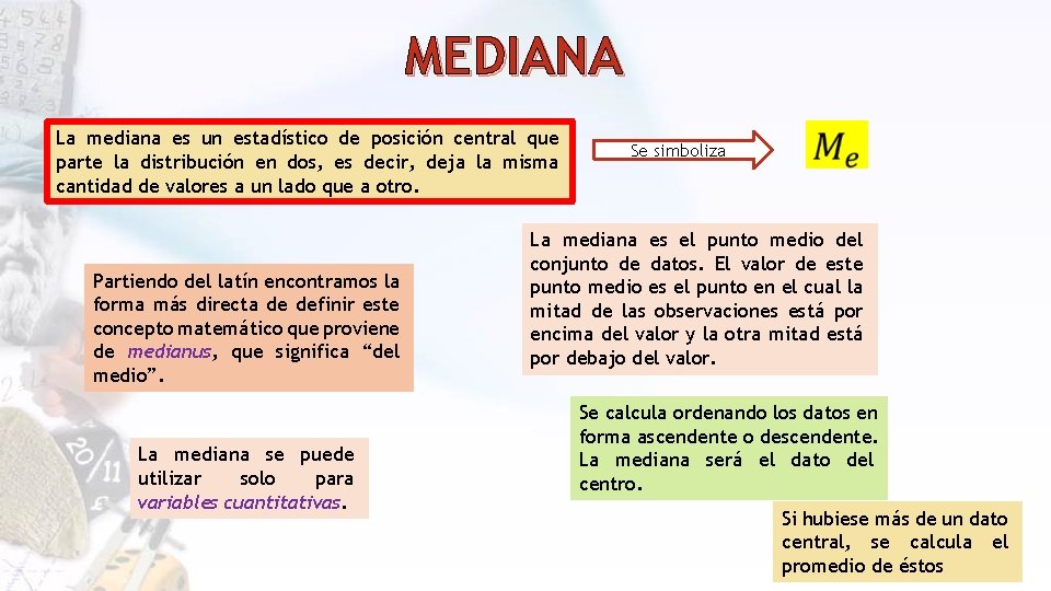 MEDIANA La mediana es un estadístico de posición central que parte la distribución en