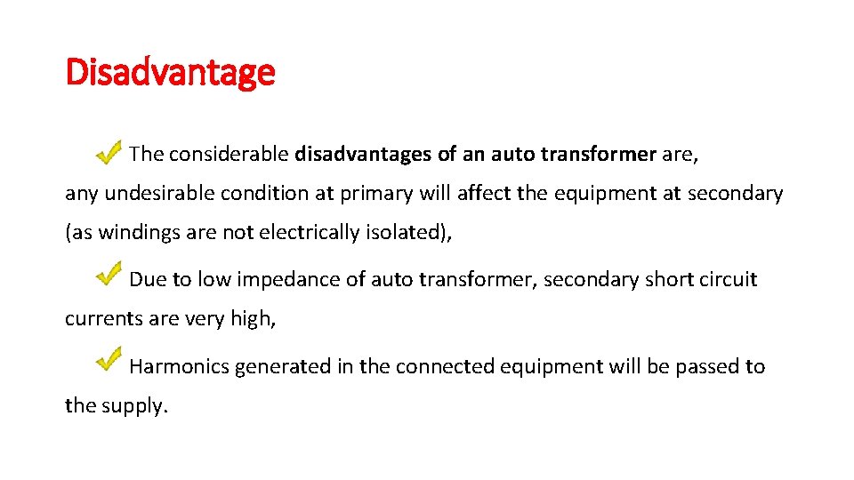 Disadvantage The considerable disadvantages of an auto transformer are, any undesirable condition at primary