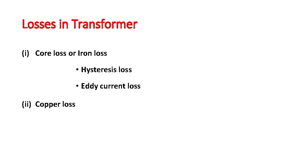 Losses in Transformer (i) Core loss or Iron loss • Hysteresis loss • Eddy