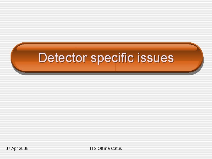 Detector specific issues 07 Apr 2008 ITS Offline status 