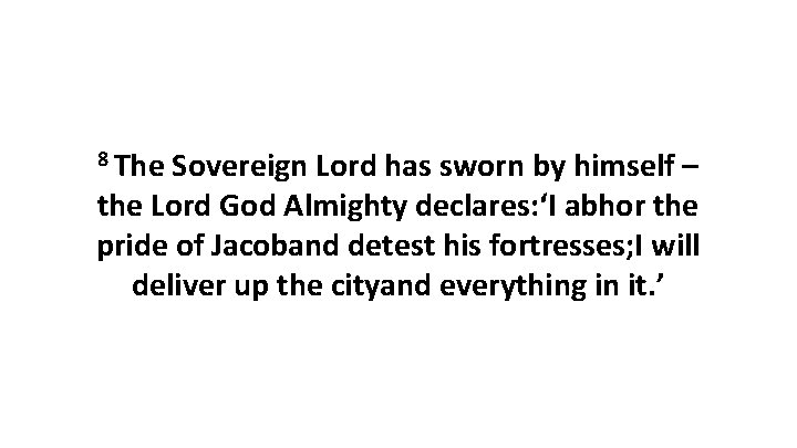 8 The Sovereign Lord has sworn by himself – the Lord God Almighty declares: