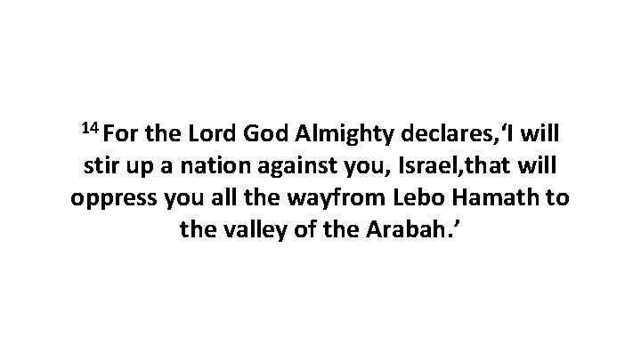 14 For the Lord God Almighty declares, ‘I will stir up a nation against