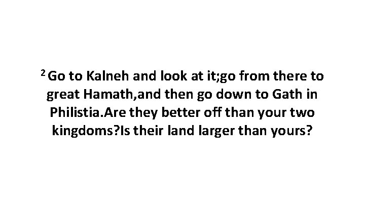2 Go to Kalneh and look at it; go from there to great Hamath,