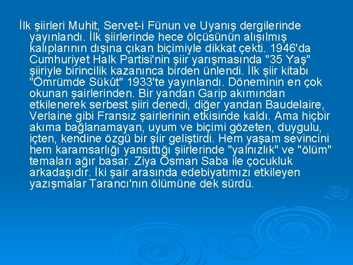 İlk şiirleri Muhit, Servet-i Fünun ve Uyanış dergilerinde yayınlandı. İlk şiirlerinde hece ölçüsünün alışılmış