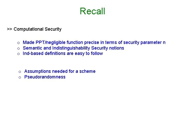 Recall >> Computational Security o Made PPT/negligible function precise in terms of security parameter