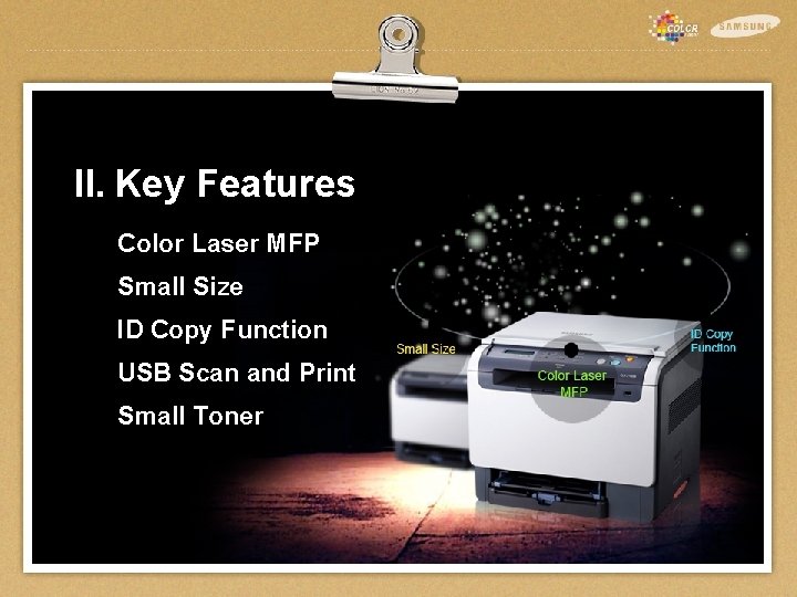 II. Key Features Color Laser MFP Small Size ID Copy Function USB Scan and