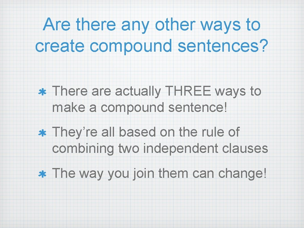 Are there any other ways to create compound sentences? There actually THREE ways to