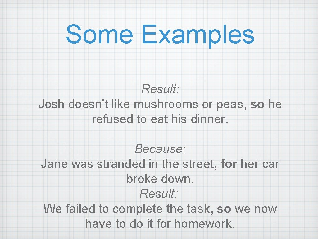 Some Examples Result: Josh doesn’t like mushrooms or peas, so he refused to eat