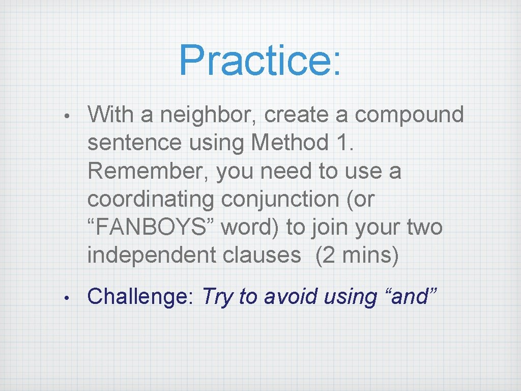 Practice: • With a neighbor, create a compound sentence using Method 1. Remember, you