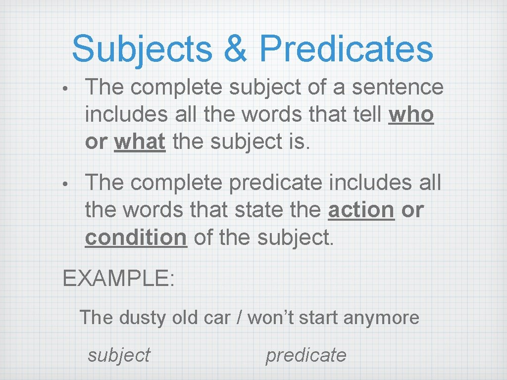 Subjects & Predicates • The complete subject of a sentence includes all the words