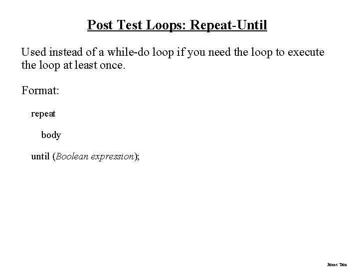 Post Test Loops: Repeat-Until Used instead of a while-do loop if you need the