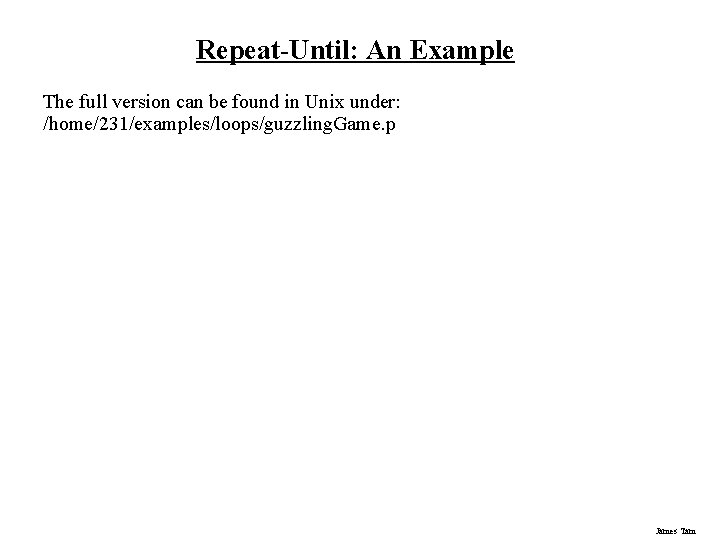 Repeat-Until: An Example The full version can be found in Unix under: /home/231/examples/loops/guzzling. Game.