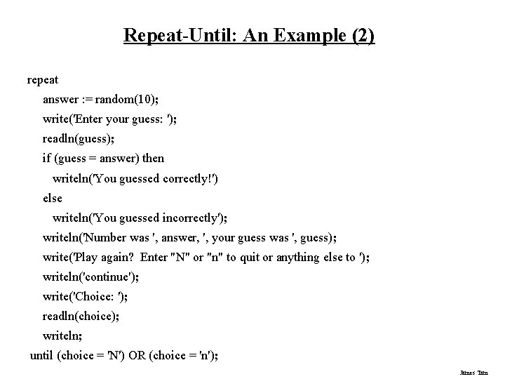 Repeat-Until: An Example (2) repeat answer : = random(10); write('Enter your guess: '); readln(guess);