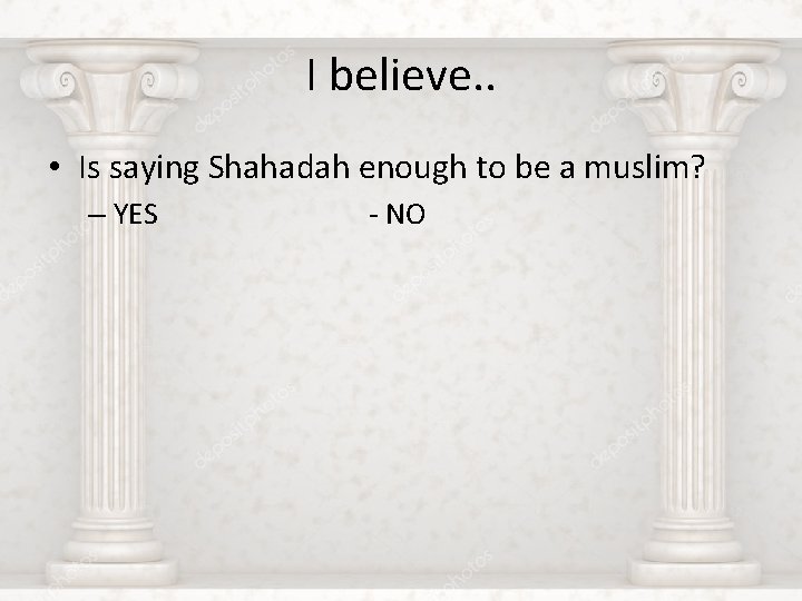 I believe. . • Is saying Shahadah enough to be a muslim? – YES