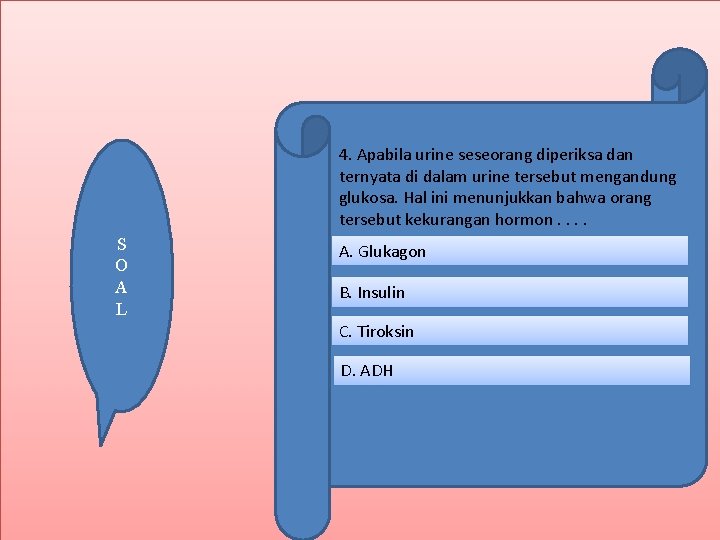 4. Apabila urine seseorang diperiksa dan ternyata di dalam urine tersebut mengandung glukosa. Hal