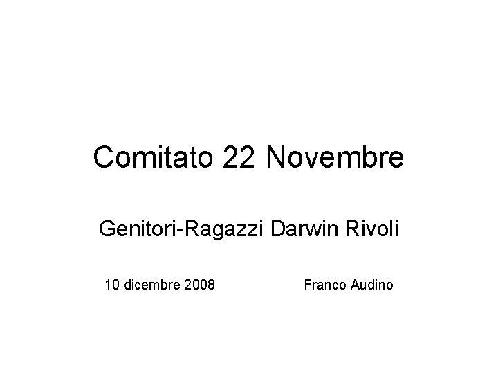 Comitato 22 Novembre Genitori-Ragazzi Darwin Rivoli 10 dicembre 2008 Franco Audino 