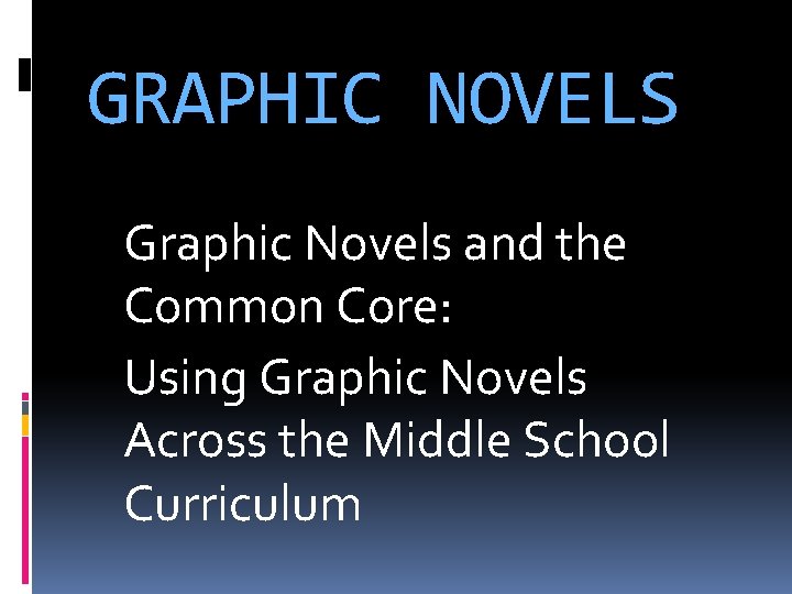 GRAPHIC NOVELS Graphic Novels and the Common Core: Using Graphic Novels Across the Middle