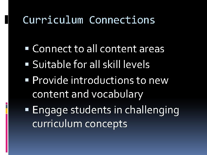 Curriculum Connections Connect to all content areas Suitable for all skill levels Provide introductions