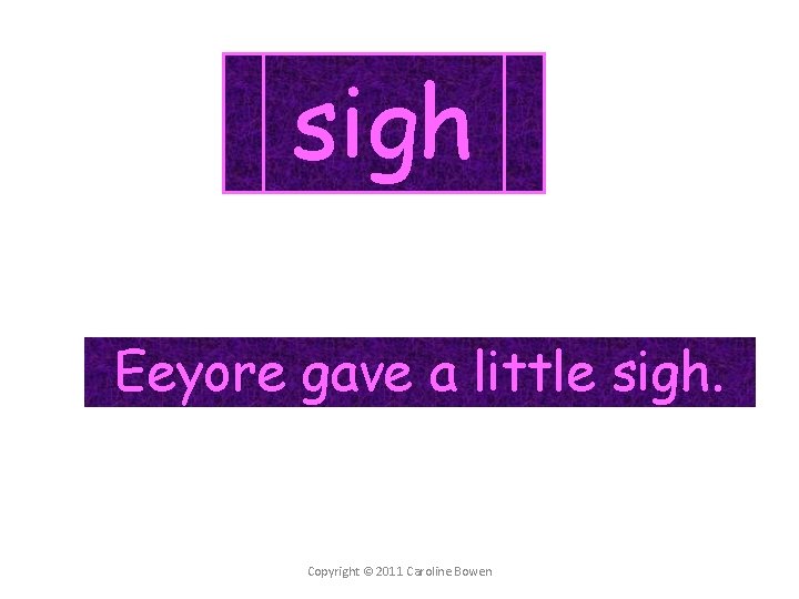 sigh Eeyore gave a little sigh. Copyright © 2011 Caroline Bowen 