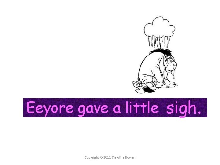 Eeyore gave a little sigh. Copyright © 2011 Caroline Bowen 