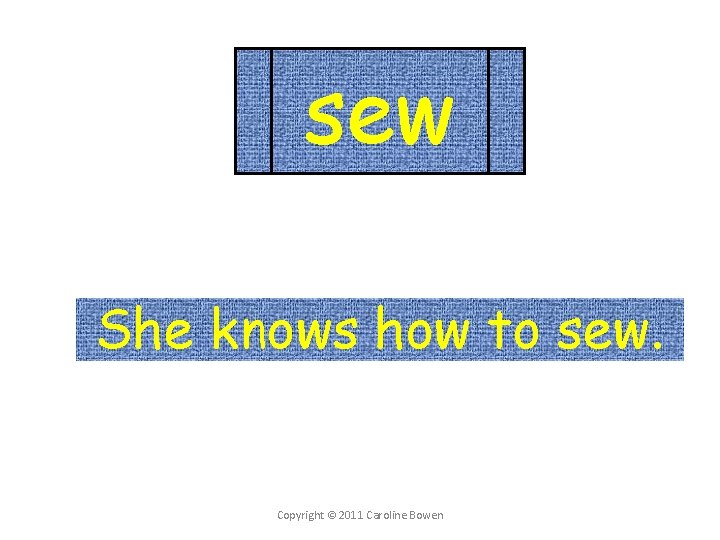 sew She knows how to sew. Copyright © 2011 Caroline Bowen 