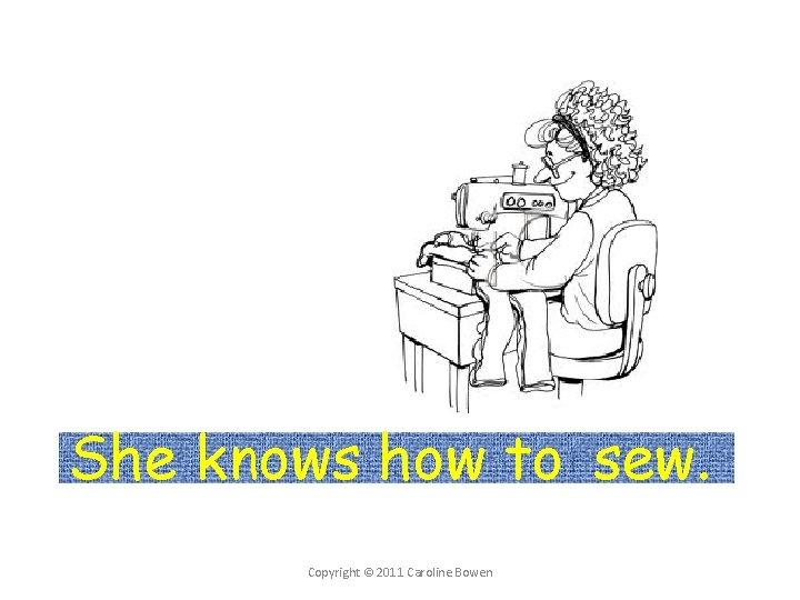 She knows how to sew. Copyright © 2011 Caroline Bowen 