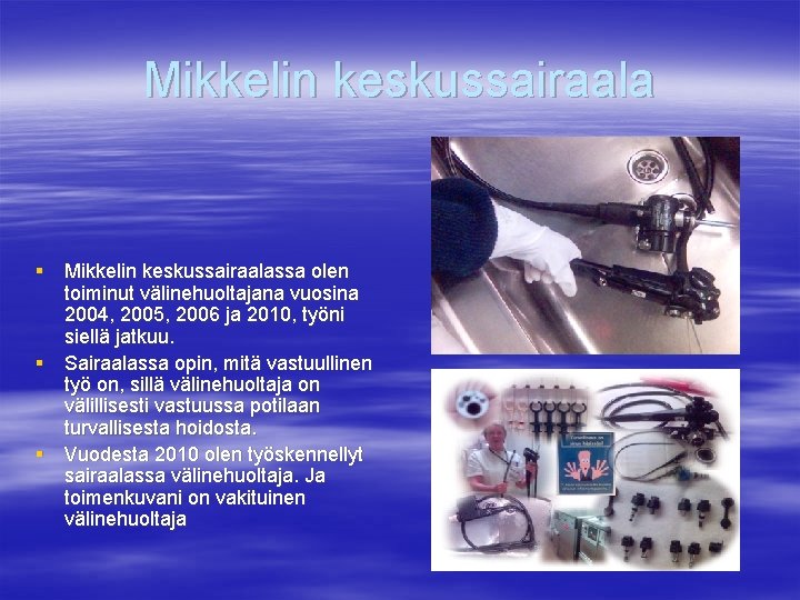 Mikkelin keskussairaala § Mikkelin keskussairaalassa olen toiminut välinehuoltajana vuosina 2004, 2005, 2006 ja 2010,