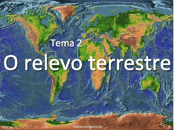 Tema 2 O relevo terrestre viaxeaitaca. blogaliza. org 