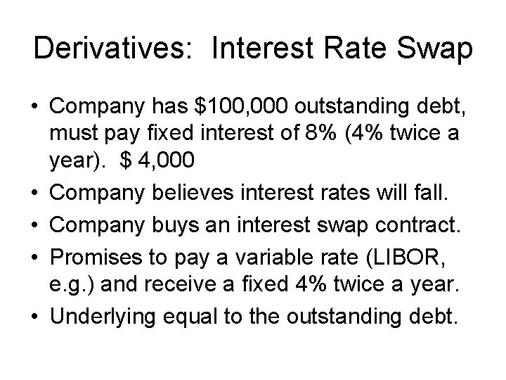 Derivatives: Interest Rate Swap • Company has $100, 000 outstanding debt, must pay fixed