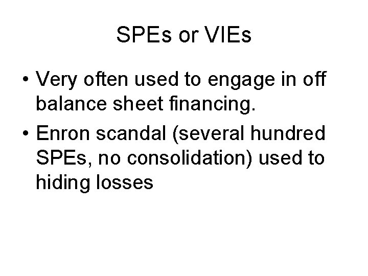 SPEs or VIEs • Very often used to engage in off balance sheet financing.