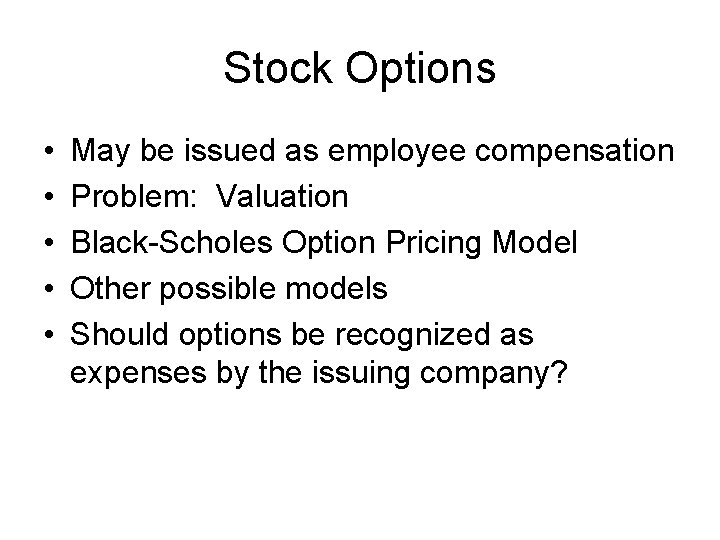 Stock Options • • • May be issued as employee compensation Problem: Valuation Black-Scholes