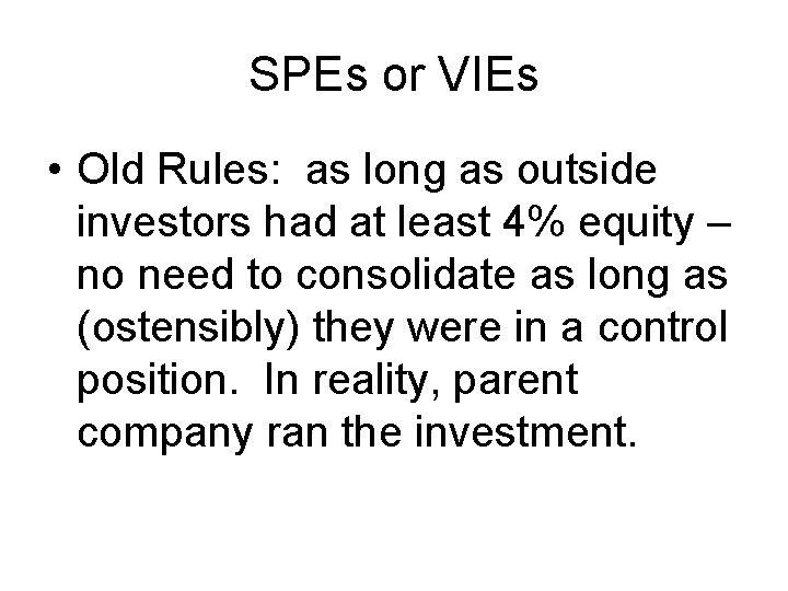 SPEs or VIEs • Old Rules: as long as outside investors had at least