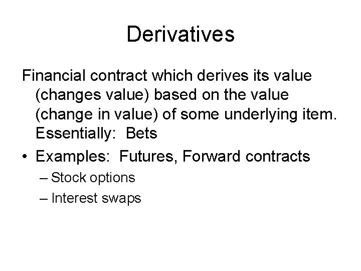 Derivatives Financial contract which derives its value (changes value) based on the value (change