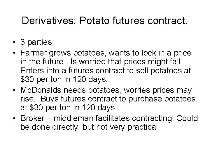 Derivatives: Potato futures contract. • 3 parties: • Farmer grows potatoes, wants to lock