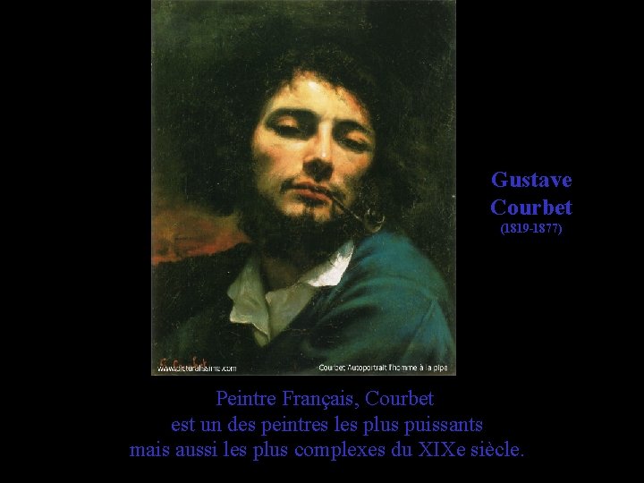 Gustave Courbet (1819 -1877) Peintre Français, Courbet est un des peintres les plus puissants