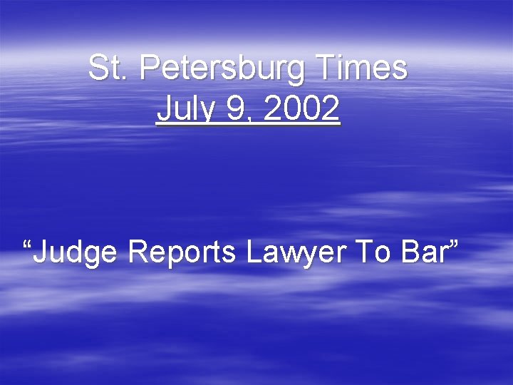 St. Petersburg Times July 9, 2002 “Judge Reports Lawyer To Bar” 