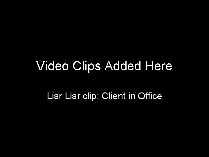 Video Clips Added Here Liar clip: Client in Office 