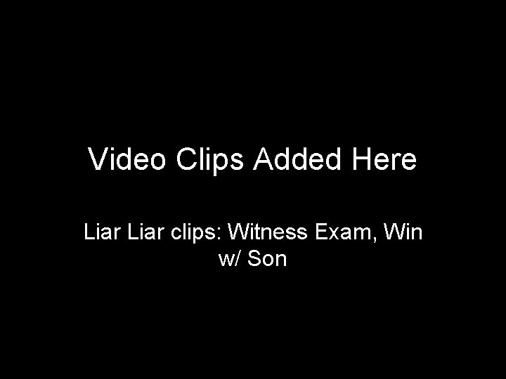 Video Clips Added Here Liar clips: Witness Exam, Win w/ Son 