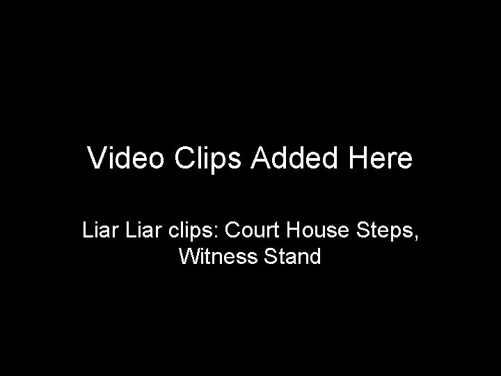 Video Clips Added Here Liar clips: Court House Steps, Witness Stand 