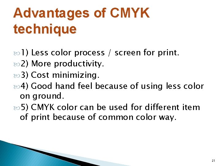 Advantages of CMYK technique 1) Less color process / screen for print. 2) More