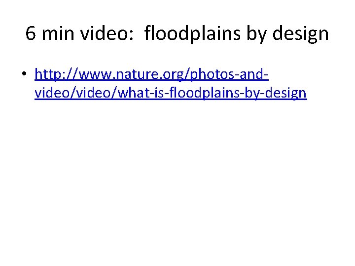 6 min video: floodplains by design • http: //www. nature. org/photos-andvideo/what-is-floodplains-by-design 