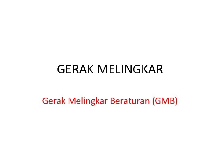 GERAK MELINGKAR Gerak Melingkar Beraturan (GMB) 
